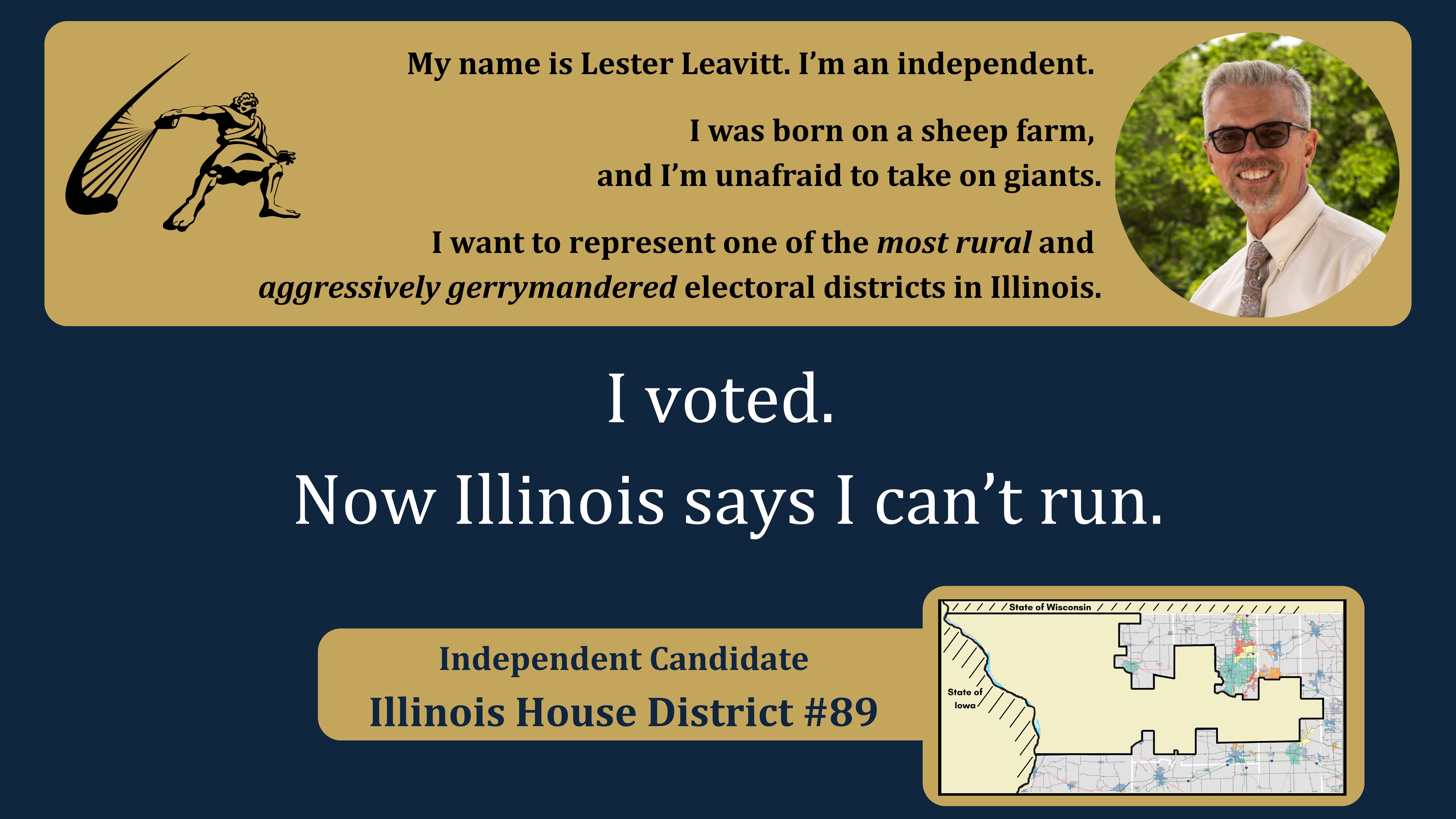 Lester Leavitt, independent candidate for Illinois House District 89. Born on a sheep farm, unafraid to take on giants.